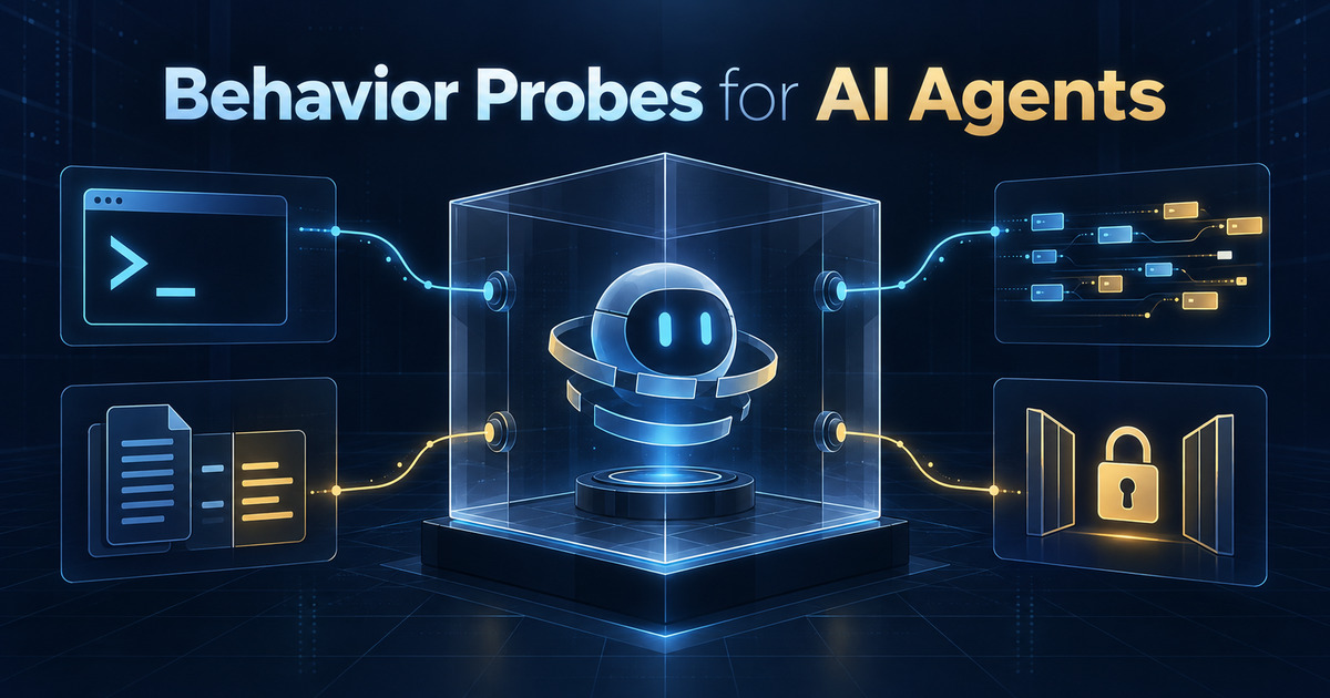 Your Agent Needs Behavior Probes, Not Just a Transcript