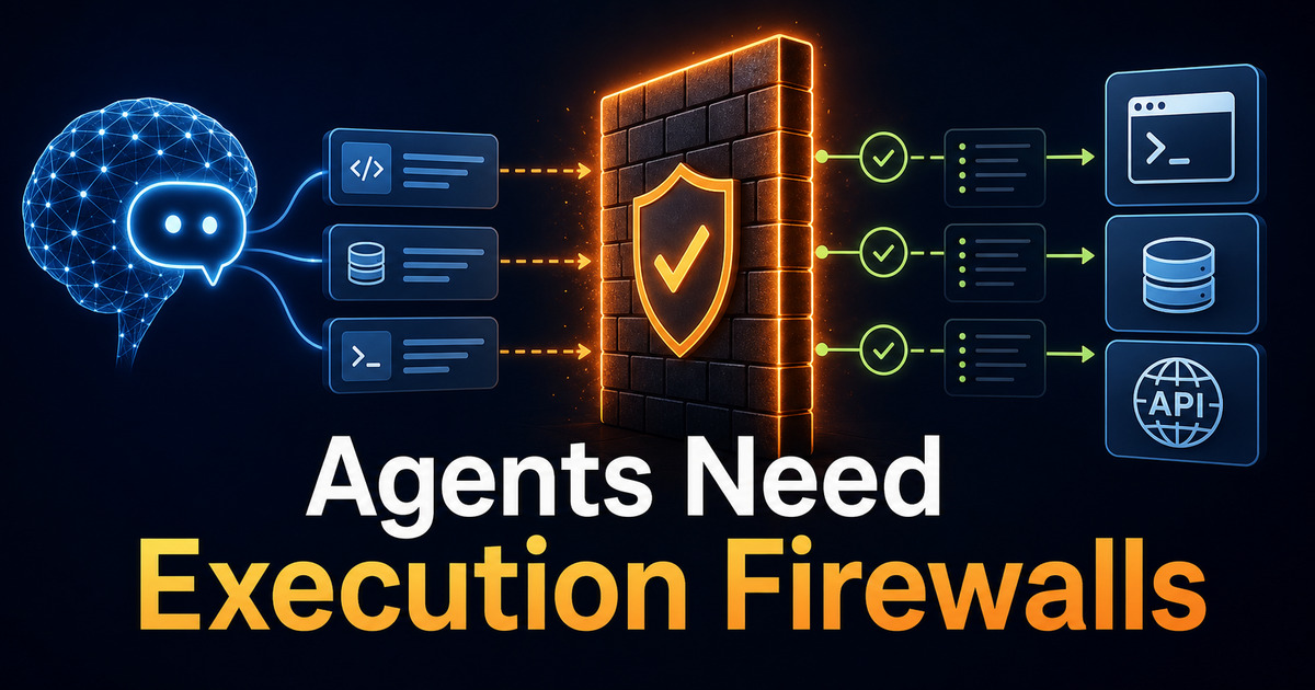 Agents Need Execution Firewalls, Not Longer Prompts