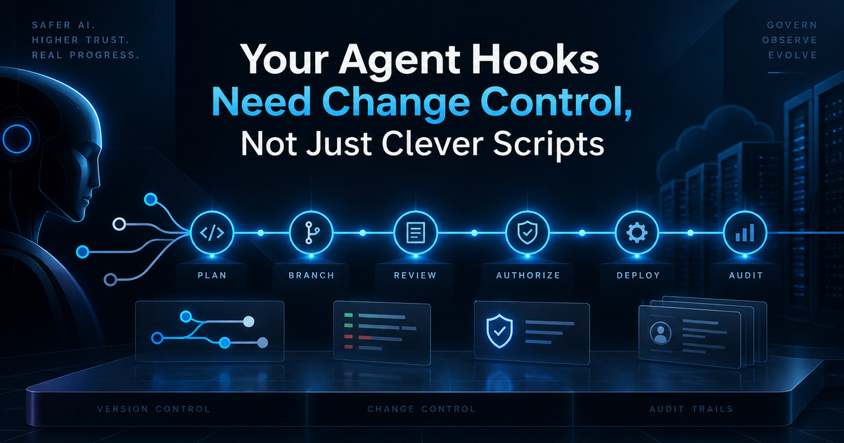 Your Agent Hooks Need Change Control, Not Just Clever Scripts